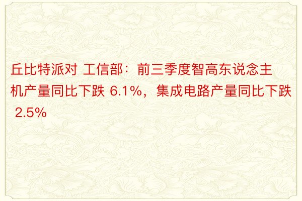 丘比特派对 工信部：前三季度智高东说念主机产量同比下跌 6.1%，集成电路产量同比下跌 2.5%