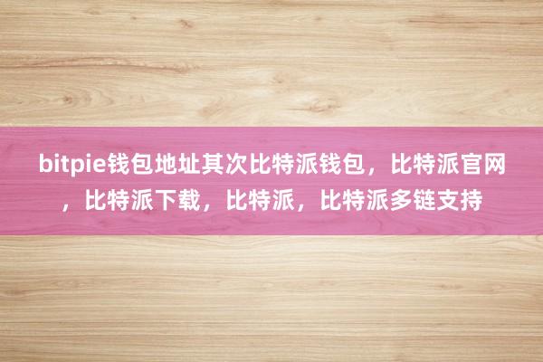 bitpie钱包地址其次比特派钱包，比特派官网，比特派下载，比特派，比特派多链支持