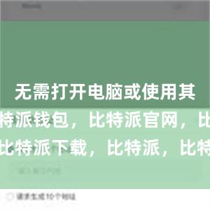 无需打开电脑或使用其他设备比特派钱包，比特派官网，比特派下载，比特派，比特派多链支持