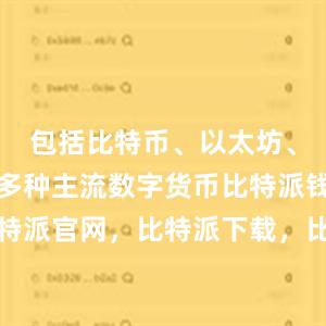 包括比特币、以太坊、莱特币等多种主流数字货币比特派钱包，比特派官网，比特派下载，比特派，比特派多链支持