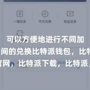 可以方便地进行不同加密货币之间的兑换比特派钱包，比特派官网，比特派下载，比特派，比特派多链支持