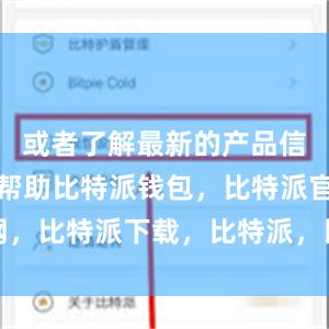 或者了解最新的产品信息和使用帮助比特派钱包，比特派官网，比特派下载，比特派，比特派多链支持