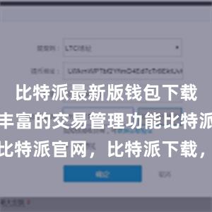 比特派最新版钱包下载还提供了丰富的交易管理功能比特派钱包，比特派官网，比特派下载，比特派，比特派多链支持