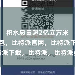 积水总量超2亿立方米比特派钱包，比特派官网，比特派下载，比特派，比特派多链支持