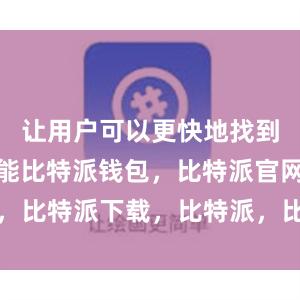 让用户可以更快地找到需要的功能比特派钱包，比特派官网，比特派下载，比特派，比特派多链支持