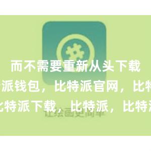 而不需要重新从头下载文件比特派钱包，比特派官网，比特派下载，比特派，比特派多链支持